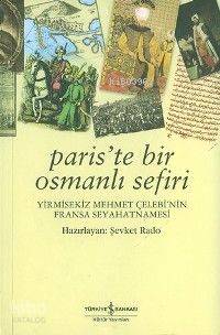 Paris'te Bir Osmanlı Sefiri; Yirmisekiz Mehmet Çelebi'nin Fransa Seyahatnamesi