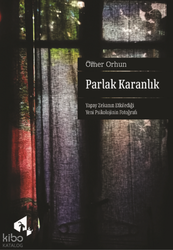 Parlak Karanlık;Yapay Zekanın Etkilediği Yeni Psikolojinin Fotoğrafı