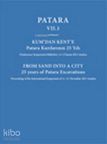 Patara VII. 1 Kum'dan Kent'e Patara Kazılarının 25 Yılı (Ciltli); From Sand Into a City 25 Years of Patara Excavations