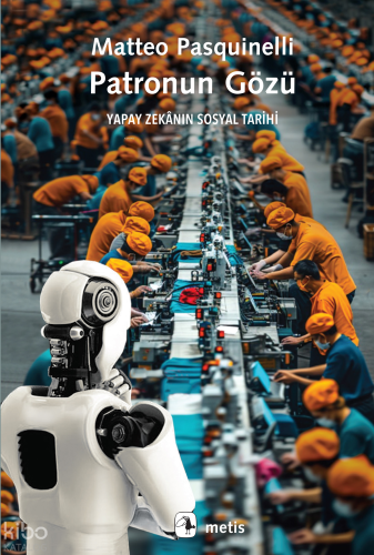 Patronun Gözü;Yapay Zekânın Sosyal Tarihi | Matteo Pasquinelli | Metis