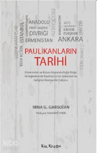 Paulikanların Tarihi - Ermenistan ve Bizans İmparatorluğu Doğu Yerleşkelerinde; Paulikanizmin Kökenleri ve Gelişimi Üzerine Bir Çalışma