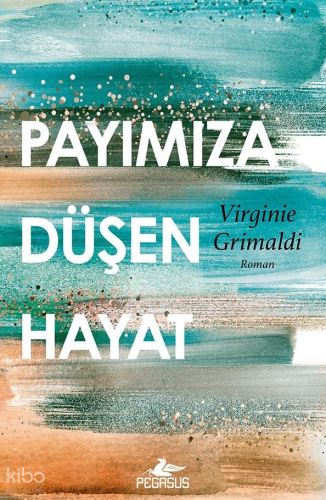 Payımıza Düşen Hayat | Virginie Grimaldi | Pegasus Yayıncılık
