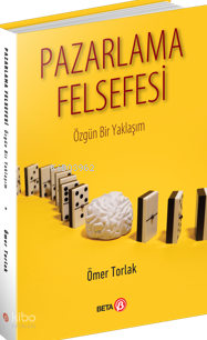 Pazarlama Felsefesi;Özgün Bir Yaklaşım | Ömer Torlak | Beta Akademik