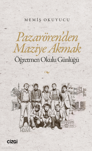 Pazarören’den Maziye Akmak;Öğretmen Okulu Günlüğü | Memiş Okuyucu | Çi