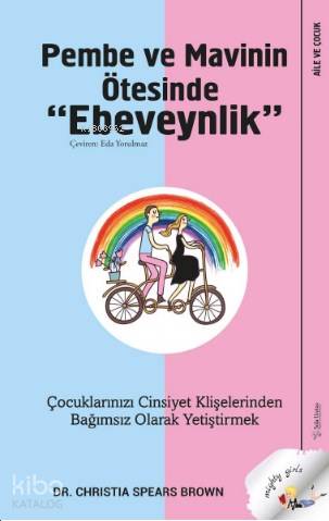Pembe ve Mavinin Ötesinde Ebeveynlik; Çocuklarızı Cinsiyet Klişelerinden Bağımsız Olarak Yetiştirmek