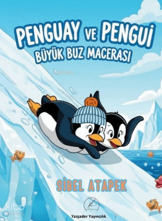 Penguay ve Pengui - Büyük Buz Macerası | Sibel Atapek | Yazşader Yayın