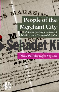People Of The Merchant City;Peddlers, Craftsmen, Artisans Of İstanbul, İzmir, Thessaloniki, Aydın
