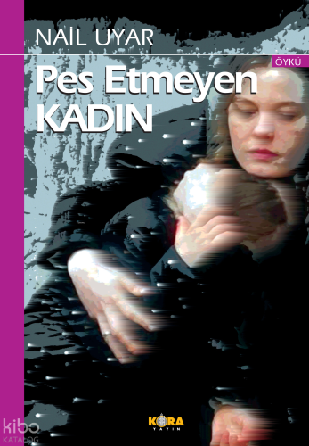 Pes Etmeyen Kadın | Nail Uyar | Kora Yayın