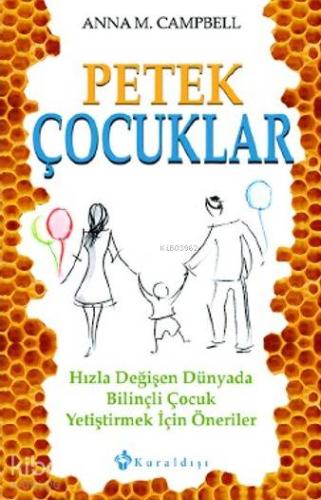 Petek Çocuklar; Hızla Değişen Dünyada Bilinçli Çocuk Yetiştirmek için Öneriler
