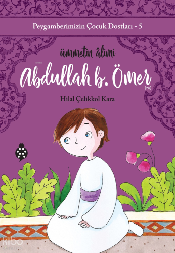 Peygamberimizin Çocuk Dostları 5 - Abdullah B. Ömer;Ümmetin Âlimi