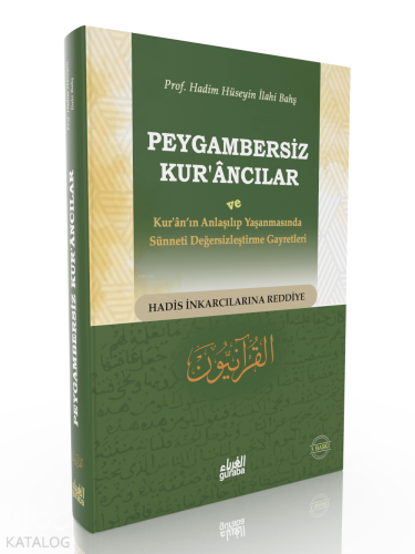 Peygambersiz Kurancılar ; ve Kuranın Anlaşılıp Yaşanmasında Sünneti Değersizleştirme Gayretleri