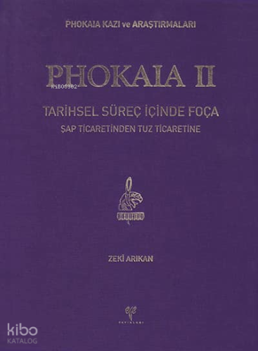 Phokaia II - Phokaia Kazı ve Araştırmaları (Ciltli);Tarihsel Süreç İçinde Foça. Şap Ticaretinden Tuz Ticaretine