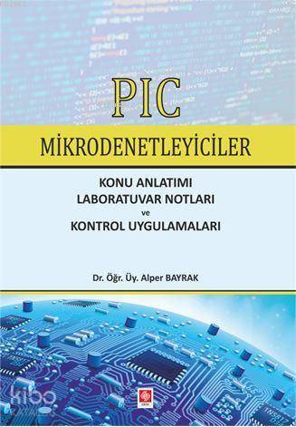 Pıc Mikrodenetleyiciler; Konu Anlatımı Laboratuvar Notları ve Kontrol Uygulamaları