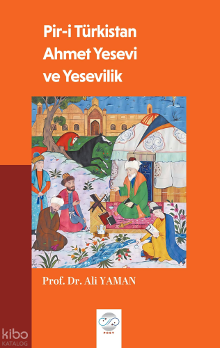 Pir-i Türkistan Ahmet Yesevi ve Yesevilik | Ali Yaman | Post Yayınevi