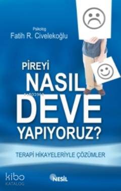 Pireyi Nasıl Deve Yapıyoruz?; Terapi Hikayeleriyle Çözümler