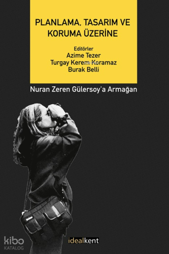 Planlama, Tasarım ve Koruma Üzerine ;Nuran Zeren Gülersoy'a Armağan