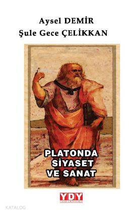 Platonda Siyaset ve Sanat | Aysel Demir | Yayın Dünyamız Yayınları