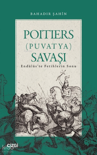 Poitiers (Puvatya) Savaşı ;Endülüs’te Fetihlerin Sonu | Bahadır Şahin 
