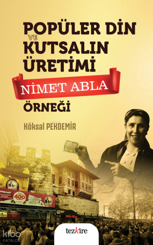Popüler Din ve Kutsalın Üretimi;Nimet Abla Örneği | Köksal Pakdemir | 