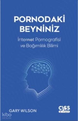 Pornodaki Beyniniz;İnternet Pornografisi ve Gelişen Bağımlılık Bilimi