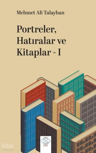 Portreler, Hatıralar ve Kitaplar - I  | Mehmet Ali Talayhan | Post Yay