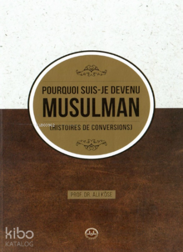 Pourquoi Suis Je Devenu Müsülman Hıstoires de Conversions ;(Neden Müslüman Oldum Fransızca)