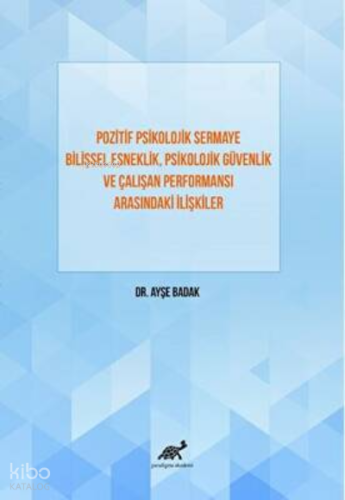 Pozitif Psikolojik Sermaye Bilişsel Esneklik Psikolojik Güvenlik Ve Çalışan Performansı Arasındaki İlişkiler