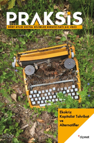Praksis Sayı 63;Ekokriz: Kapitalist Tahribat ve Alternatifler