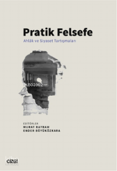 Pratik Felsefe - Ahlâk ve Siyaset Tartışmaları | Murat Bayram | Çizgi 