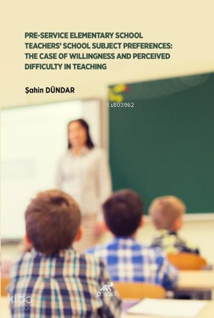 Pre - Service Elementary School Teachers' School Subject Preferences:The Case Of Willingness And Perceived Difficulty In Teaching