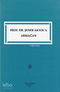 Prof. Dr. Şener Akyol'a Armağan