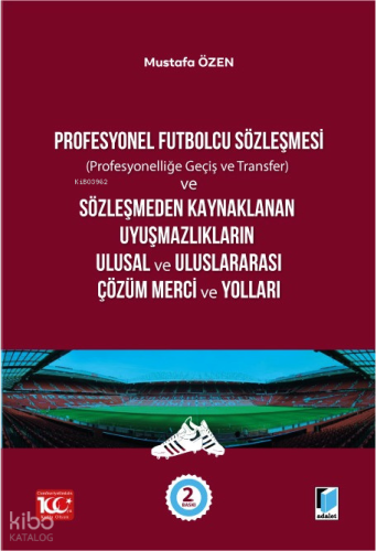 Profesyonel Futbolcu Sözleşmesi (Profesyonelliğe Geçiş ve Transfer) ve Sözleşmeden Kaynaklanan Uyuşmazlıkların Ulusal ve Uluslararası Çözüm Merci ve Yolları