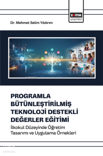 Programla Bütünleştirilmiş Teknoloji Destekli Değerler Eğitimi;İlkokul Düzeyinde Öğretim Tasarımı ve Uygulama Örnekleri