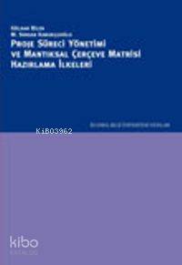 Proje Süreci Yönetimi ve Mantıksal Çerçeve Matrisi Hazırlama İlkeleri