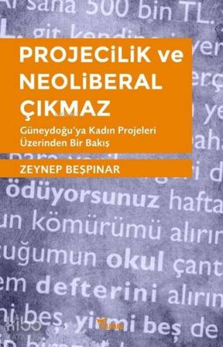 Projecilik ve Neoliberal Çıkmaz; Güneydoğu'ya Kadın Projeleri Üzerinden Bir Bakış