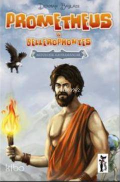 Prometheus & Bellerophontes; Mitolojik Kahramanlar