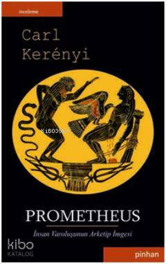 Prometheus; İnsan Varoluşunun Arketip İmgesi | Carl Kerenyi | Pinhan Y