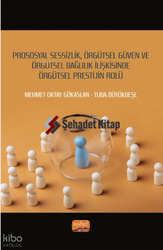 Prososyal Sessizlik, Örgütsel Güven ve Örgütsel Bağlılık İlişkisinde Örgütsel Prestijin Rolü
