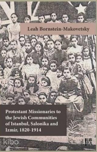 Protestant Missionaries to the Jewish Communities of Istanbul, Salonika and Izmir 1820-1914