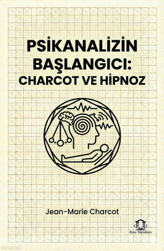 Psikanalizin Başlangıcı: Charcot ve Hipnoz | Jean-Marie Charcot | Eyce