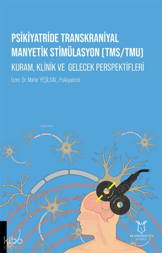 Psikiyatride Transkraniyal Manyetik Stimülasyon (TMS/TMU), Kuram Klinik ve Gelecek Perspektifleri