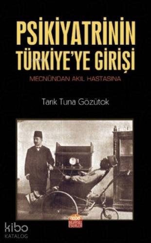 Psikiyatrinin Türkiye'ye Girişi (Mecnûndan Akıl Hastasına)