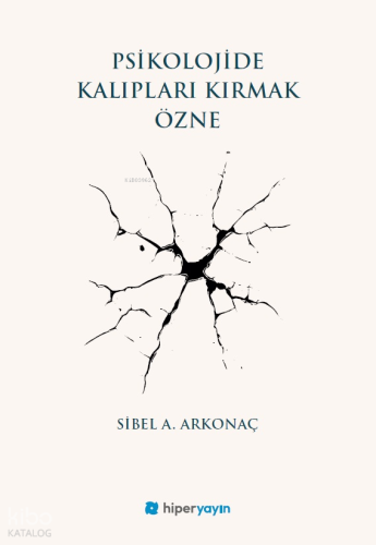 Psikolojide Kalıpları Kırmak Özne | Sibel A. Arkonaç | Hiper Yayınları