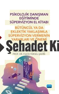 Psikolojik Danışman Eğitiminde Süpervizyon El Kitabı;Bütüncül ya da Eklektik Yaklaşımla Süpervizyon Vermenin Yararları ve Önemi