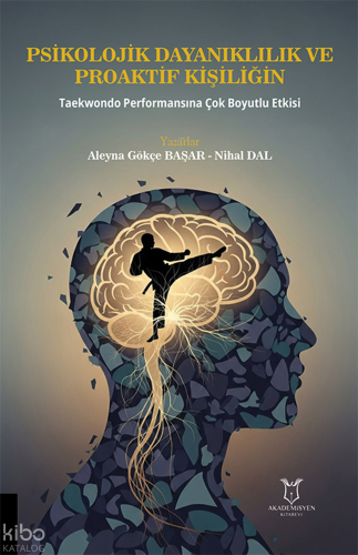 Psikolojik Dayanıklılık ve Proaktif Kişiliğin Taekwondo Performansına Çok Boyutlu Etkisi