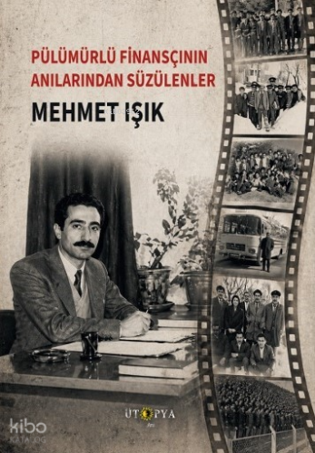 Pülümürlü Finansçının Anılarından Süzülenler | Mehmet Işık | Ütopya Ya