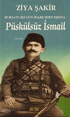 Püskülsüz İsmail;Bursayı İki Gün İdare Eden Eşkiya | Ziya Şakir | Akıl