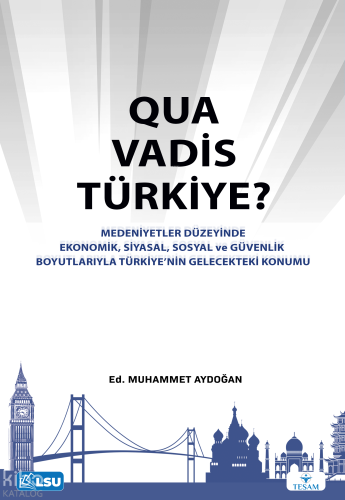 Quo Vadis Türkiye?;Ekonomik, Siyasal, Sosyal ve Güvenlik Boyutlarıyla 