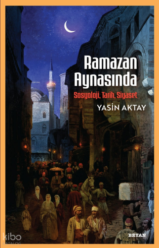 Ramazan Aynasında;Sosyoloji, Tarih, Siyaset | Yasin Aktay | Beyan Yayı