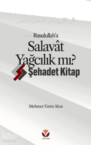 Rasulullah’a (s.a.v) Salavat Yağcılık mı? Alt Başlık: Salâvât’ı ‘Yağcılık’la Niteleyen;Hasta bir Mantığa Reddiye